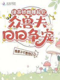 绿茶娇雌腰超软，众兽夫日日争宠